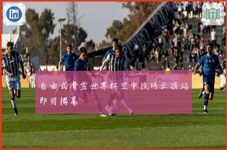 自由式滑雪世界杯空中技巧云顶站即将揭幕